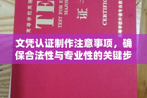 玛多文凭认证制作注意事项，确保合法性与专业性的关键步骤