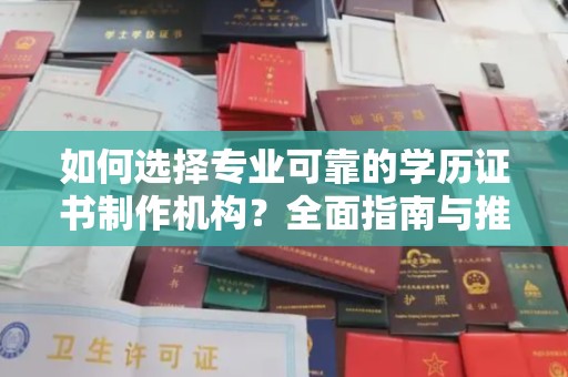玛多如何选择专业可靠的学历证书制作机构？全面指南与推荐