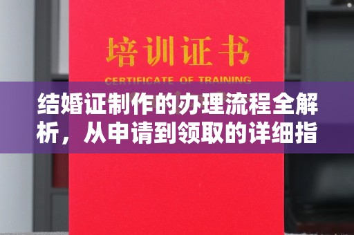 玛多结婚证制作的办理流程全解析，从申请到领取的详细指南