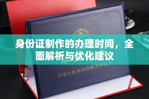 玛多身份证制作的办理时间，全面解析与优化建议