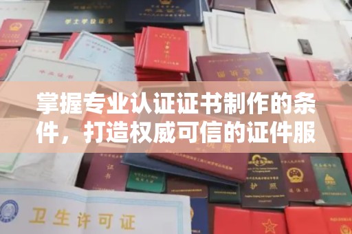 玛多掌握专业认证证书制作的条件，打造权威可信的证件服务
