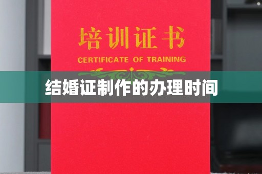 玛多结婚证制作的办理时间