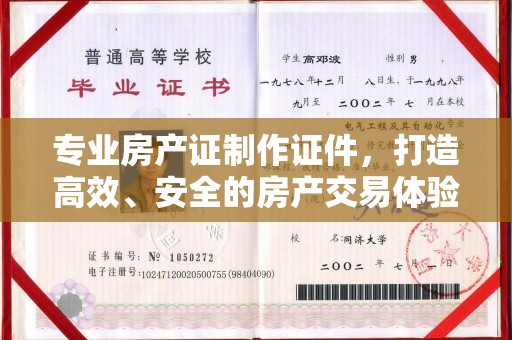玛多专业房产证制作证件，打造高效、安全的房产交易体验
