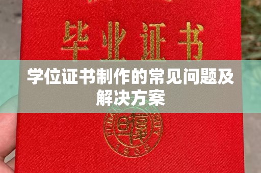 玛多学位证书制作的常见问题及解决方案