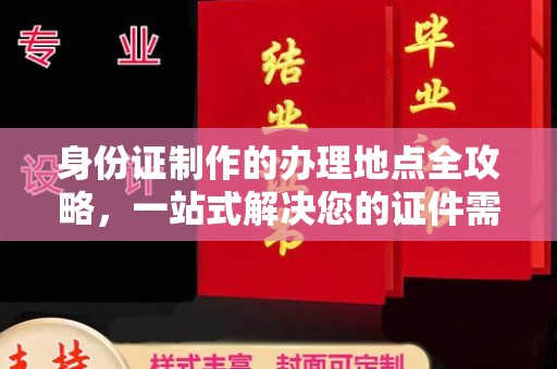 玛多身份证制作的办理地点全攻略，一站式解决您的证件需求