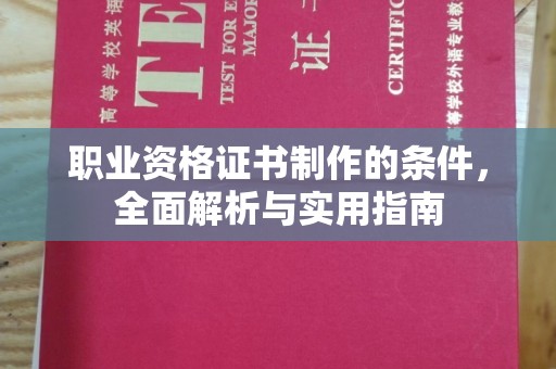 玛多职业资格证书制作的条件，全面解析与实用指南