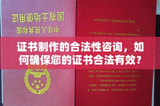 玛多证书制作的合法性咨询，如何确保您的证书合法有效？