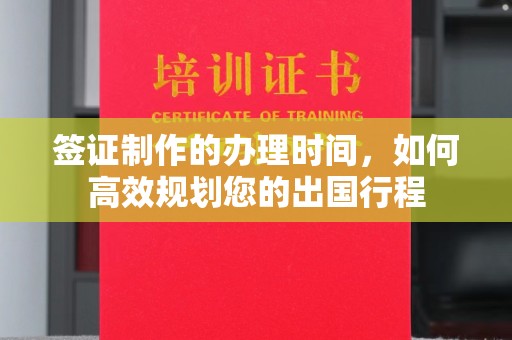 玛多签证制作的办理时间，如何高效规划您的出国行程