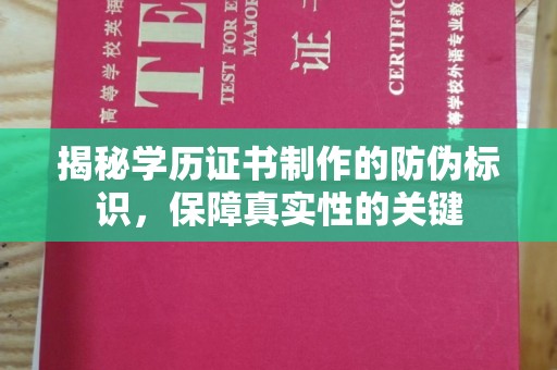 玛多揭秘学历证书制作的防伪标识，保障真实性的关键