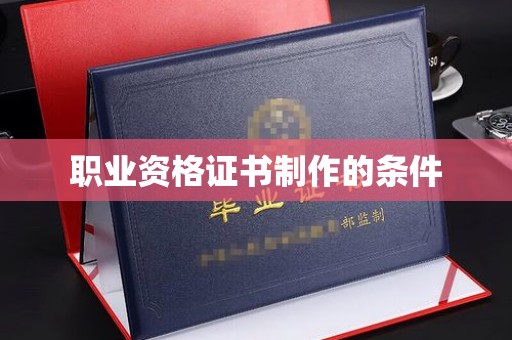 玛多职业资格证书制作的条件